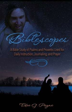 Biblescopes: A Bible Study of Psalms and Proverbs Used for Daily Instruction, Journaling, and Prayer de Edee G. Payne