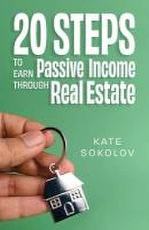 20 Steps to Earn Passive Income Through Real Estate de Kate Sokolov