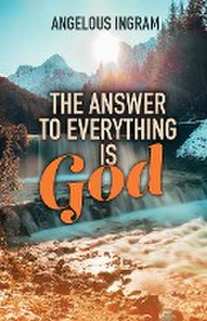 The Answer to Everything Is God de Angelous Ingram