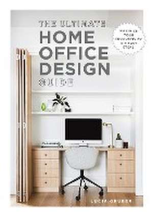 The Ultimate Home Office Design Guide de Lucia Gruber