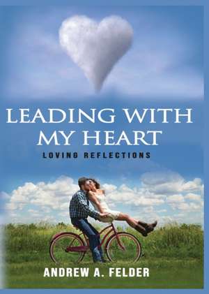 Leading With My Heart de Andrew A Felder