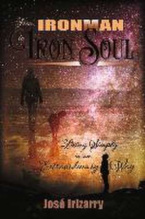 From Ironman to Iron Soul: Living Simply in an Extraordinary Way de Jose Irizarry