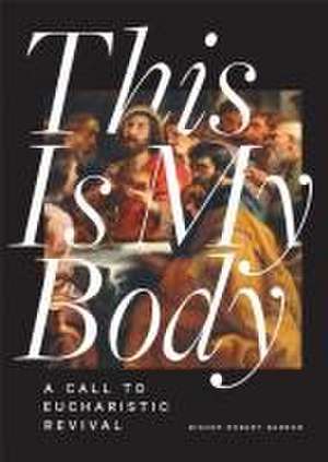 This Is My Body de Robert Barron