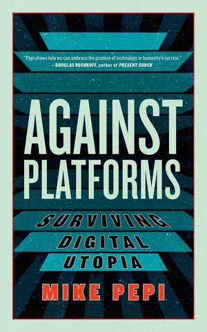 Against Platforms: Surviving Digital Utopia de Mike Pepi