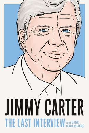 Jimmy Carter: The Last Interview: And Other Conversations de Jimmy Carter