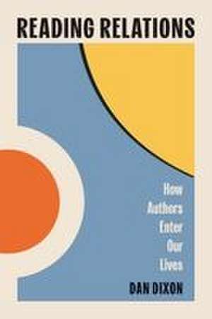 Reading Relations: How Authors Enter Our Lives de Dan Dixon