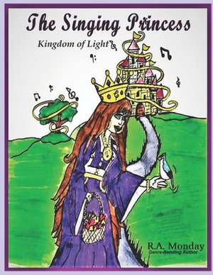 The Singing Princess: Kingdom of Light de R. A. Monday