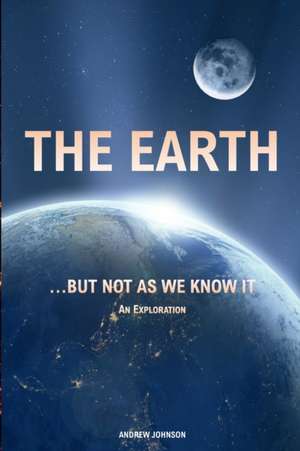 The Earth... but not As We Know It de Andrew Johnson