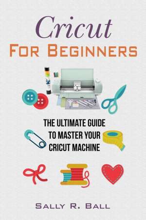 Cricut For Beginners de Sally R. Ball