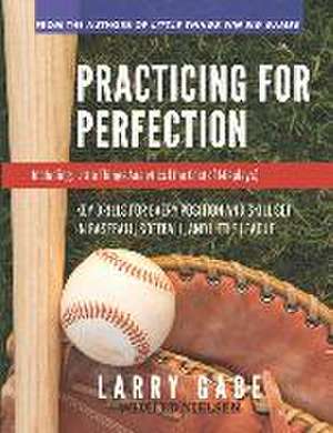 Practicing for Perfection: Key Drills for Every Position and Skill Set in Baseball, Softball, and Little League de Ed Nielsen