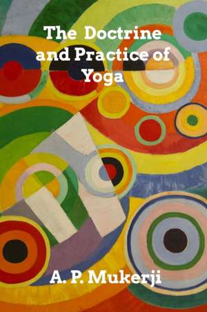 The Doctrine and Practice of Yoga de A. P. Mukerji