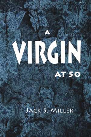 A Virgin At 50 (Fifty), A Short-story Romance, Erotica Novel. de Jack S. Miller