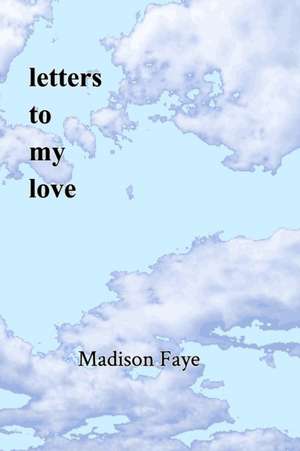 Letters to my Love de Madison Faye