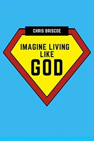 Imagine Living Like God de Chris Briscoe