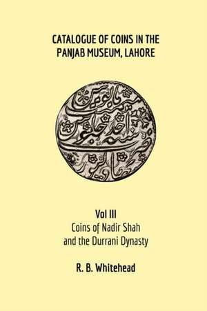 Catalogue of Coins in the Panjab Museum, Lahore, Vol III de R. B. Whitehead