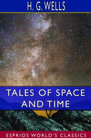 Tales of Space and Time (Esprios Classics) de H. G. Wells