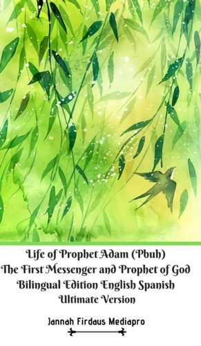 Life of Prophet Adam (Pbuh) The First Messenger and Prophet of God Bilingual Edition English Spanish Ultimate Version de Jannah Firdaus Mediapro