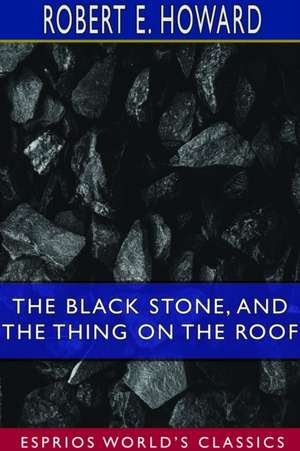 The Black Stone, and The Thing on the Roof (Esprios Classics) de Robert E. Howard