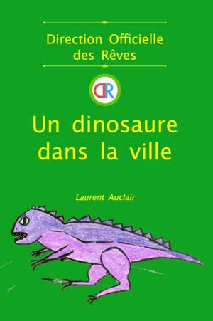 Un dinosaure dans la ville (Direction Officielle des Rêves - Vol.2) (Poche/Couleurs) de Laurent Auclair