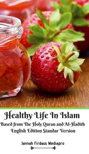 Healthy Life In Islam Based from The Holy Quran and Al-Hadith English Edition Standar Version de Jannah Firdaus Mediapro