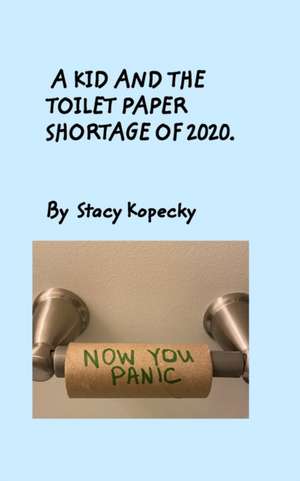 A Kid And The Toilet Paper Shortage of 2020 de Stacy Kopecky