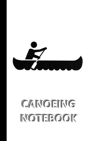 CANOEING NOTEBOOK [ruled Notebook/Journal/Diary to write in, 60 sheets, Medium Size (A5) 6x9 inches] de Iris A. Viola