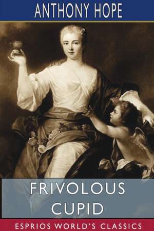 Frivolous Cupid (Esprios Classics) de Anthony Hope