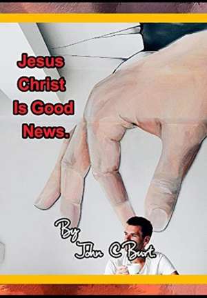 JESUS CHRIST IS GOOD NEWS de John C Burt