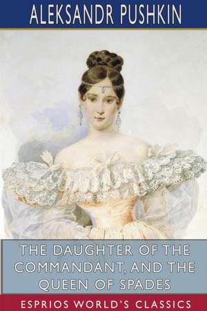 The Daughter of the Commandant, and The Queen of Spades (Esprios Classics) de Aleksandr Pushkin