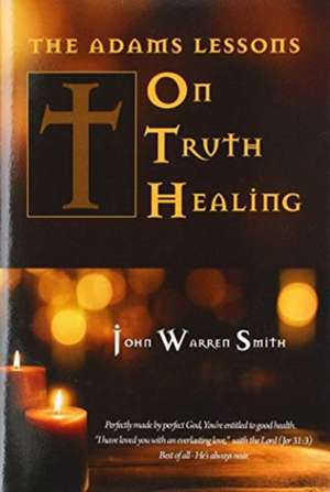 The Adams Lessons on Truth Healing de John Warren Smith