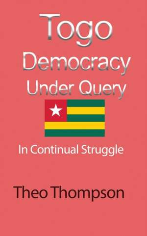 Togo Democracy Under Query de Theo Thompson