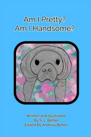 Am I pretty?Am I handsome? de S L Behler