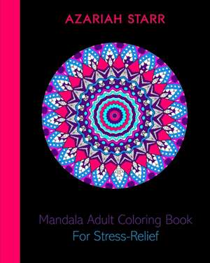 Mandala Adult Coloring Book For Stress-Relief de Azariah Starr