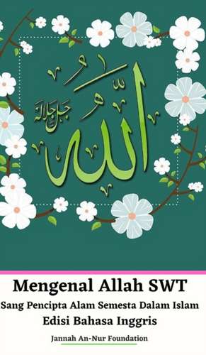 Mengenal Allah SWT Sang Pencipta Alam Semesta Dalam Islam Edisi Bahasa Inggris Hardcover Version de Jannah An-Nur Foundation