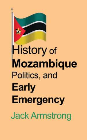 History of Mozambique Politics, and Early Emergency de Jack Armstrong