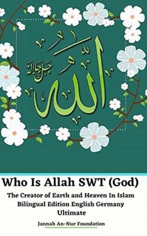 Who Is Allah SWT (God) The Creator of Earth and Heaven In Islam Bilingual Edition English Germany Ultimate de Jannah An-Nur Foundation