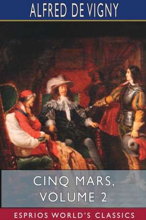 Cinq Mars, Volume 2 (Esprios Classics) de Alfred De Vigny