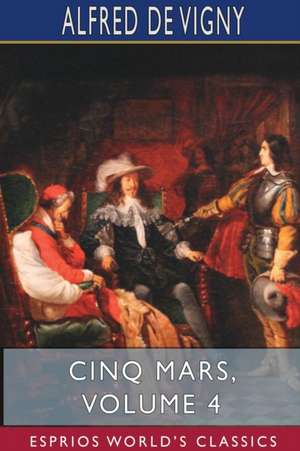 Cinq Mars, Volume 4 (Esprios Classics) de Alfred De Vigny