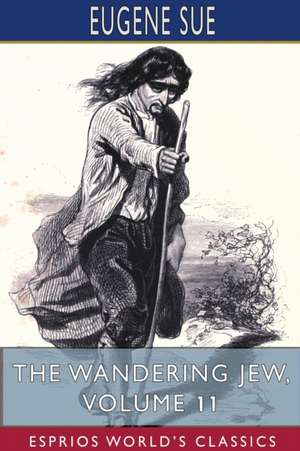 The Wandering Jew, Volume 11 (Esprios Classics) de Eugene Sue