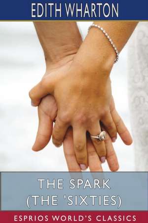 The Spark (The 'Sixties) (Esprios Classics) de Edith Wharton