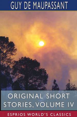 Original Short Stories, Volume IV (Esprios Classics) de Guy de Maupassant