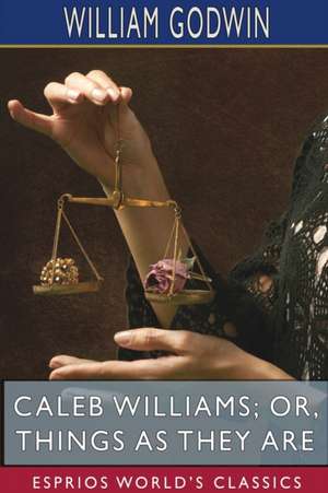 Caleb Williams; or, Things as They Are (Esprios Classics) de William Godwin