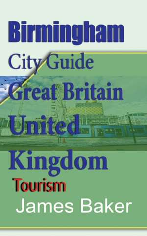 Birmingham City Guide, Great Britain, United Kingdom de James Baker