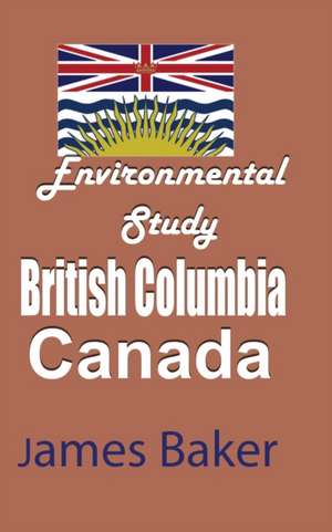 Environmental Study of British Columbia, Canada de James Baker