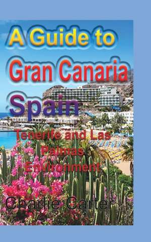 A Guide to Gran Canaria Spain de Charlie Carter