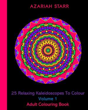 25 Relaxing Kaleidoscopes To Colour Volume 1 de Azariah Starr