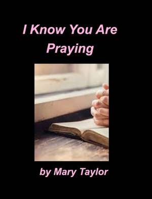 I Know You Are Praying de Mary Taylor