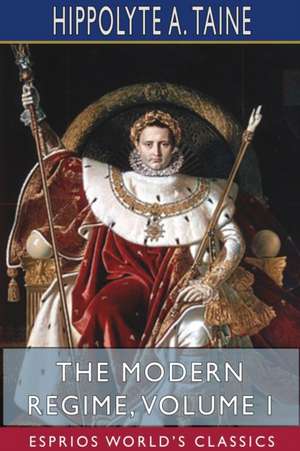 The Modern Regime, Volume I (Esprios Classics) de Hippolyte A. Taine