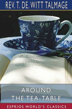 Around the Tea-Table (Esprios Classics) de Rev. T. De. Witt Talmage