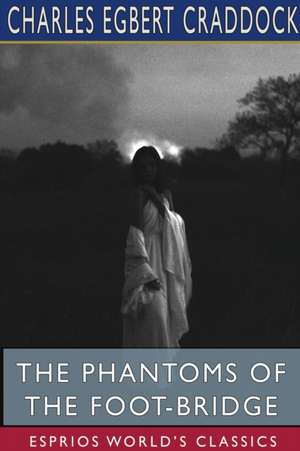 The Phantoms of the Foot-Bridge (Esprios Classics) de Charles Egbert Craddock